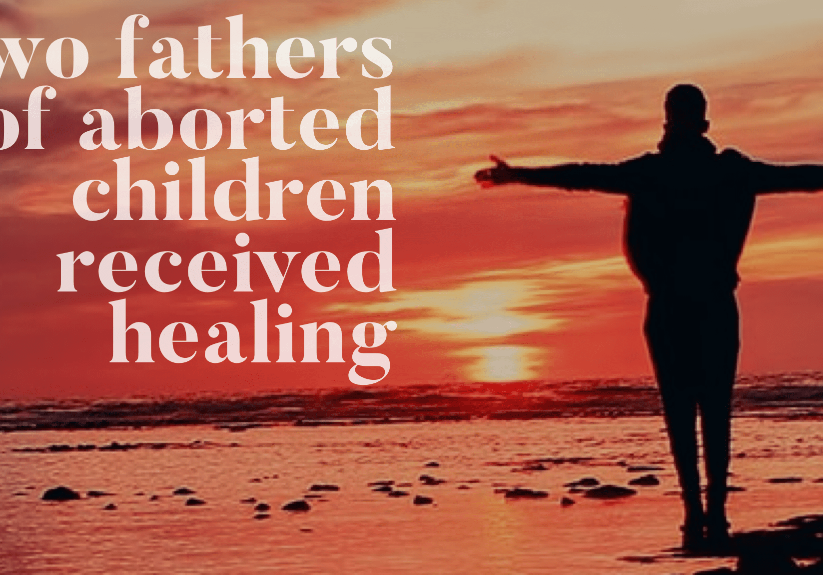 Two Fathers of Aborted Children Received Healing