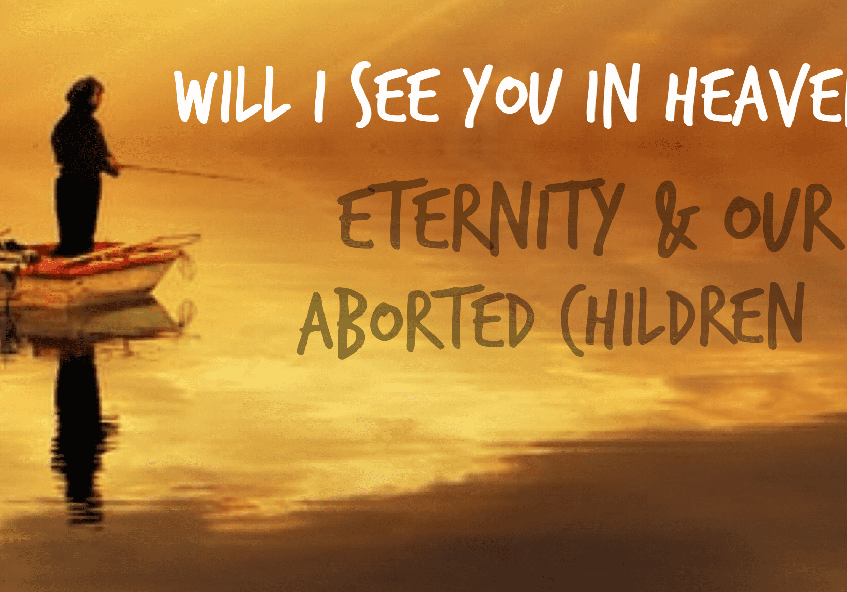 Will I See You in Heaven? Eternity &amp; Oiur Aborted Children